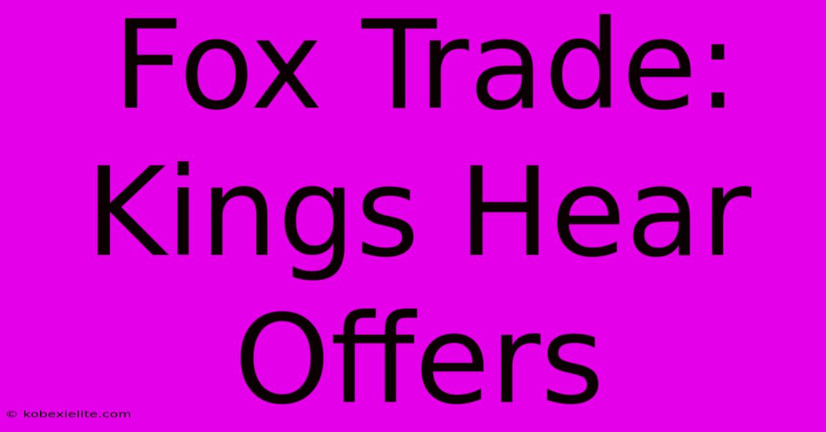 Fox Trade: Kings Hear Offers