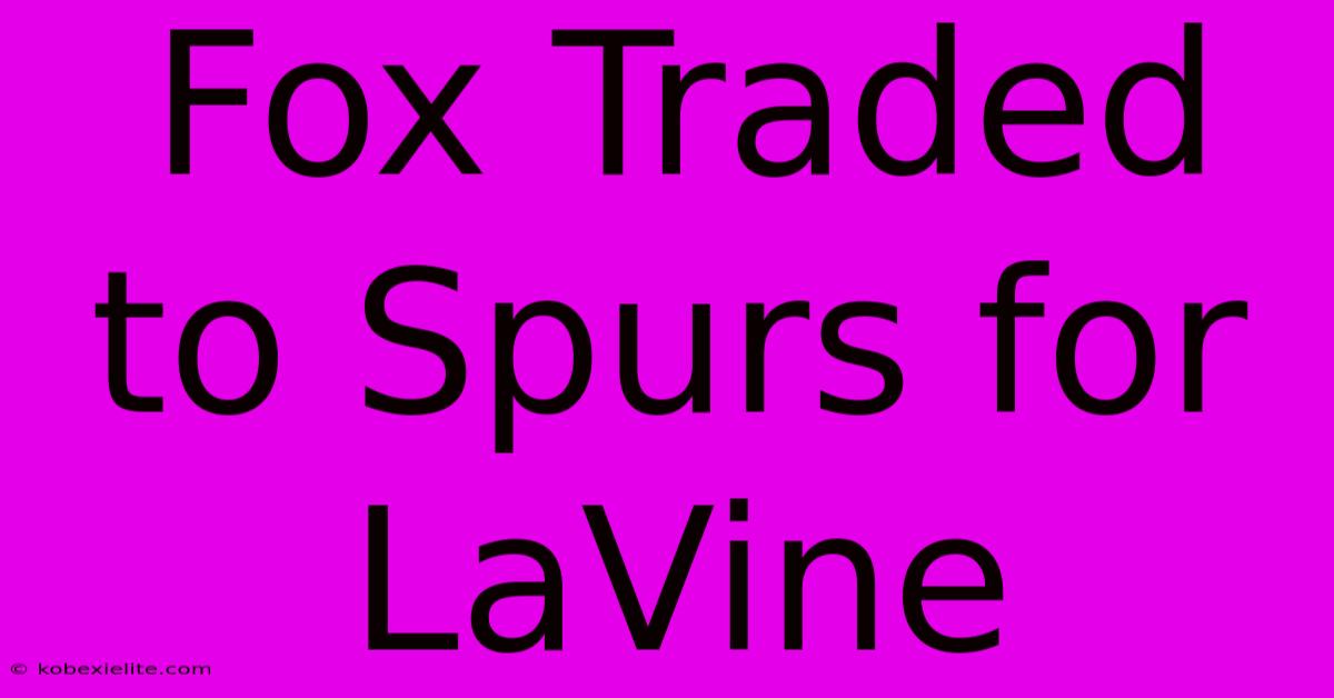 Fox Traded To Spurs For LaVine