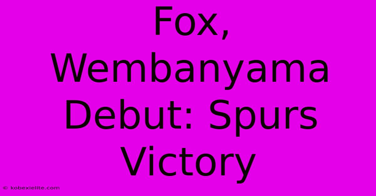 Fox, Wembanyama Debut: Spurs Victory