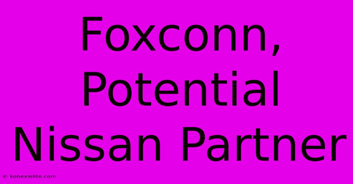 Foxconn, Potential Nissan Partner