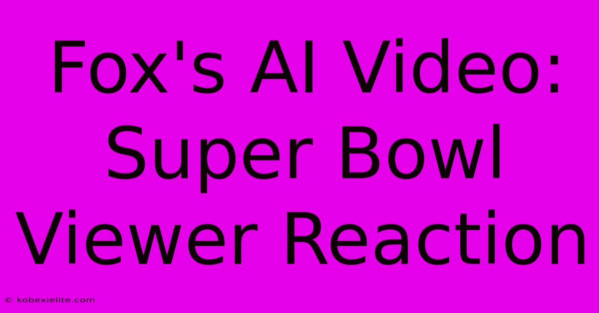 Fox's AI Video: Super Bowl Viewer Reaction