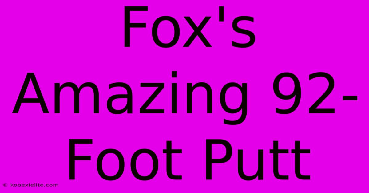 Fox's Amazing 92-Foot Putt