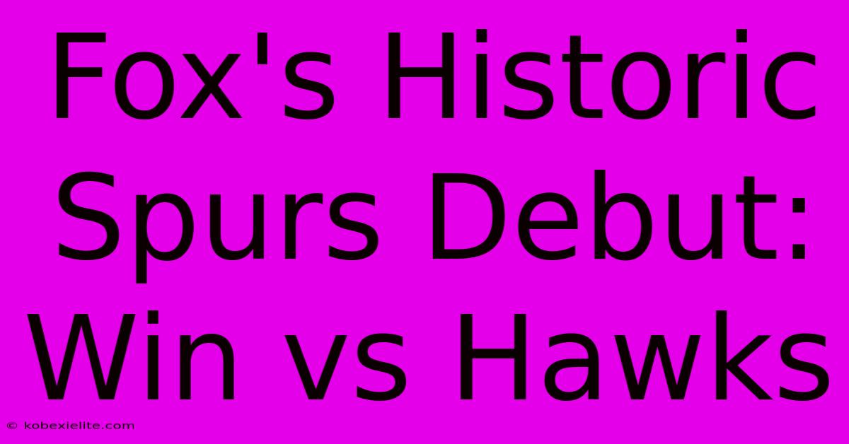 Fox's Historic Spurs Debut: Win Vs Hawks