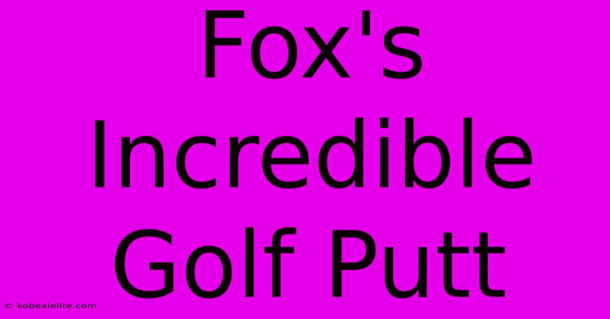 Fox's Incredible Golf Putt Fox's Incredible Golf Putt