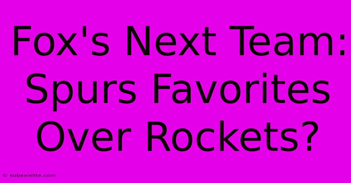 Fox's Next Team: Spurs Favorites Over Rockets?