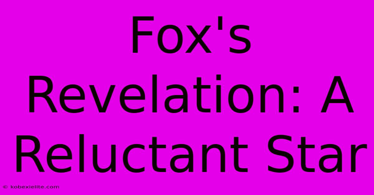 Fox's Revelation: A Reluctant Star