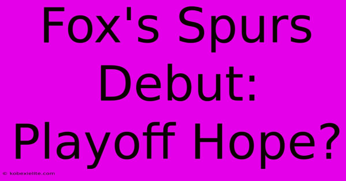 Fox's Spurs Debut: Playoff Hope?