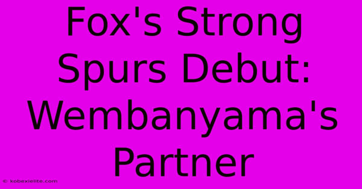 Fox's Strong Spurs Debut: Wembanyama's Partner