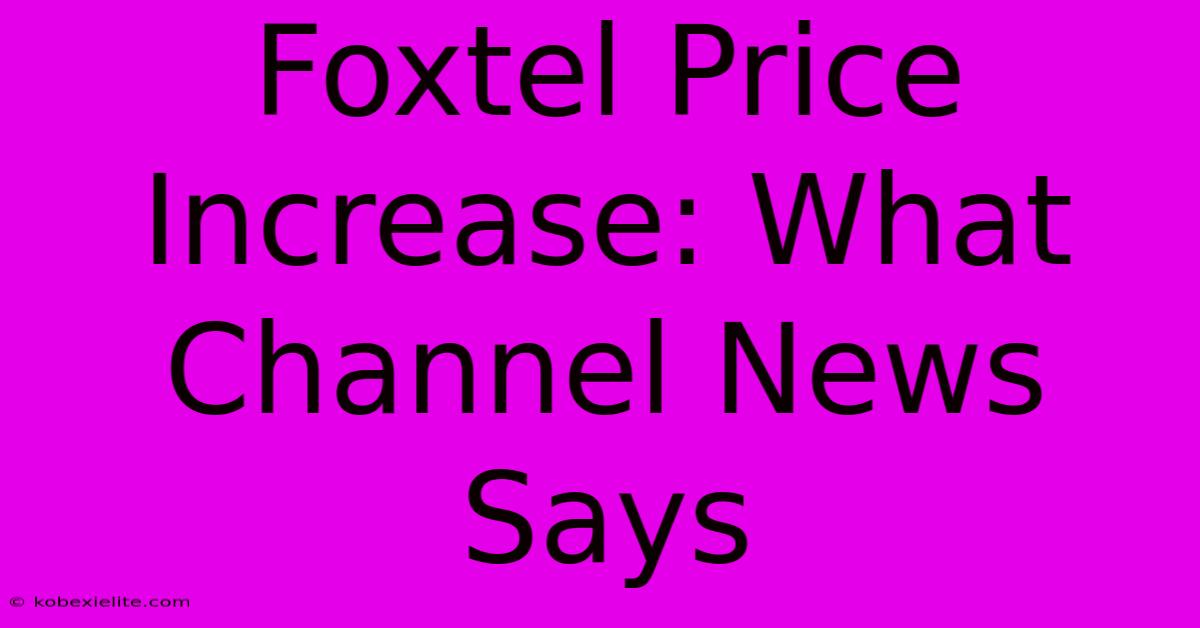 Foxtel Price Increase: What Channel News Says