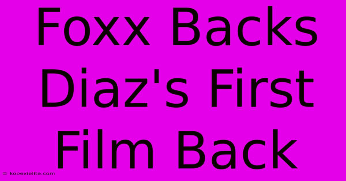 Foxx Backs Diaz's First Film Back