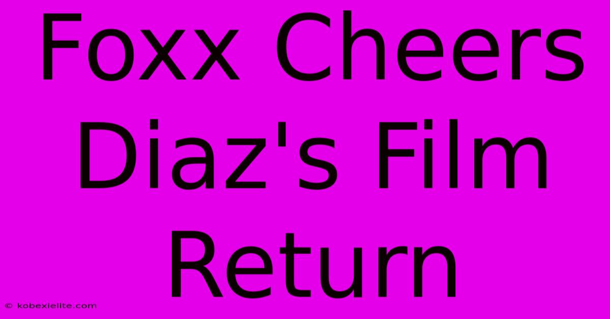 Foxx Cheers Diaz's Film Return