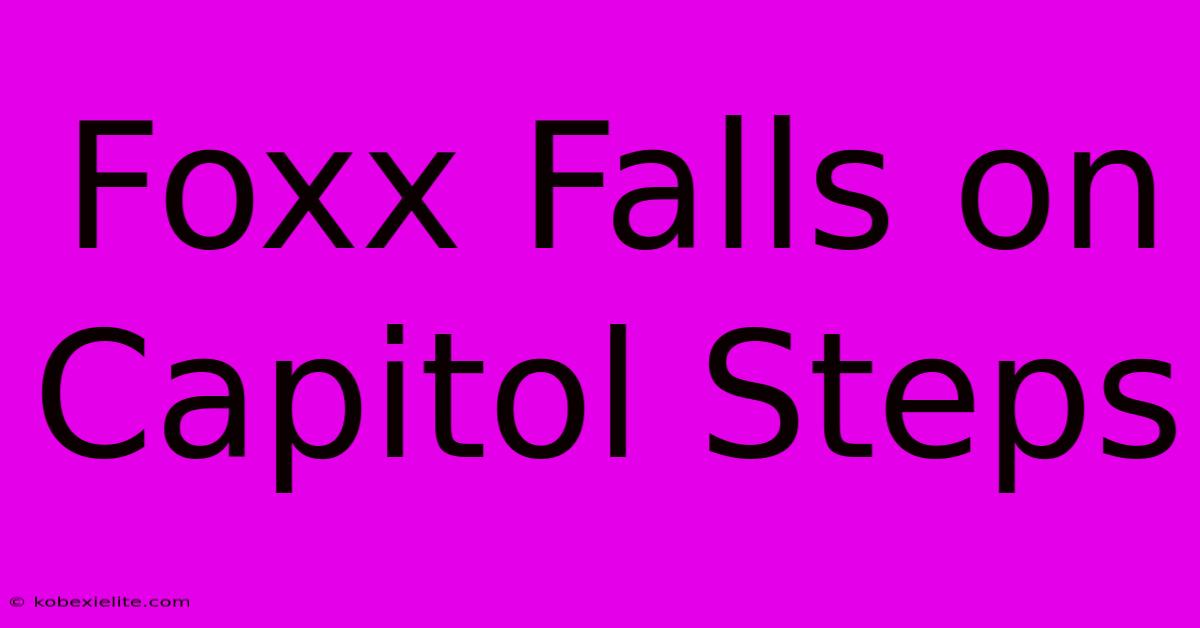 Foxx Falls On Capitol Steps