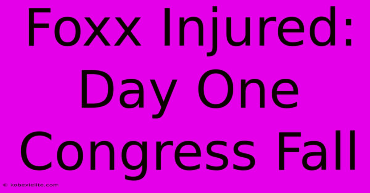 Foxx Injured: Day One Congress Fall