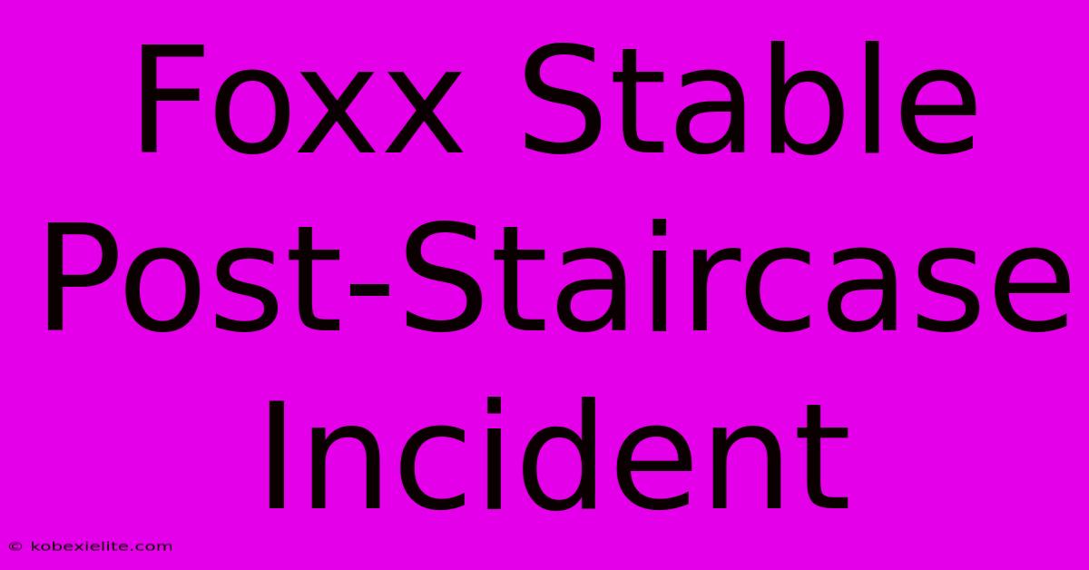 Foxx Stable Post-Staircase Incident