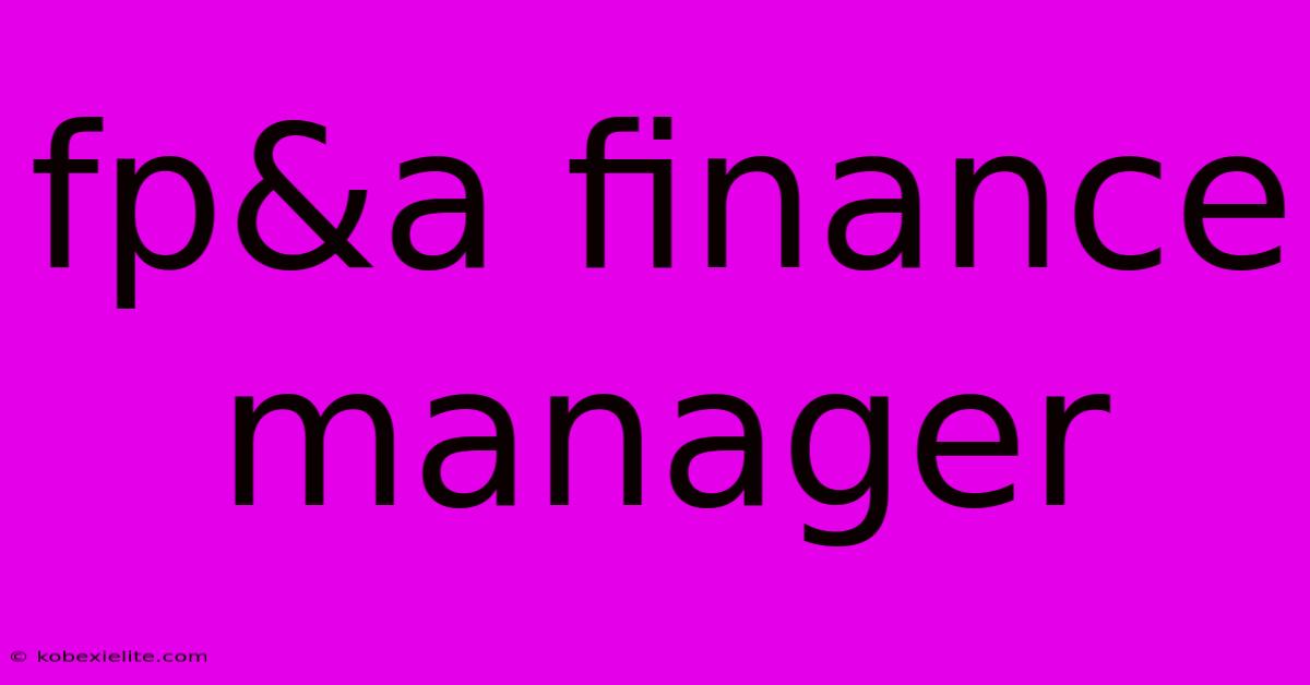 Fp&a Finance Manager Fp&a Finance Manager