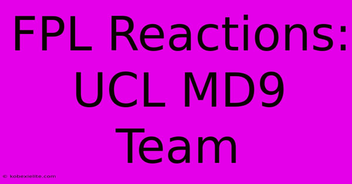 FPL Reactions: UCL MD9 Team