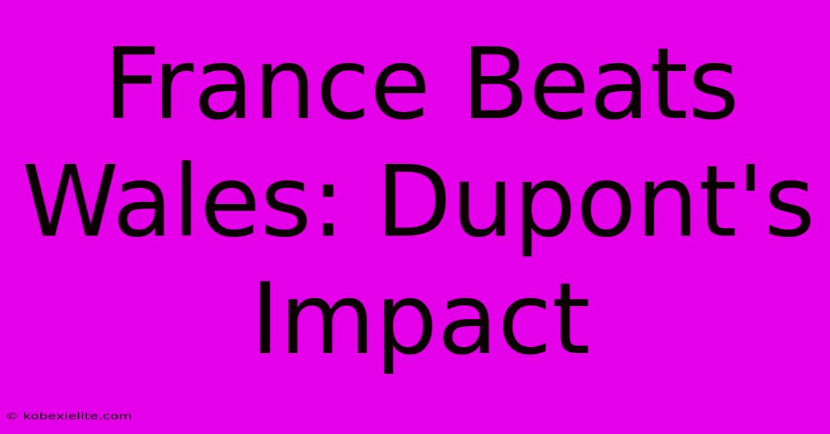 France Beats Wales: Dupont's Impact