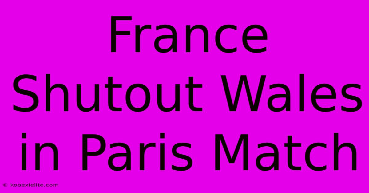 France Shutout Wales In Paris Match