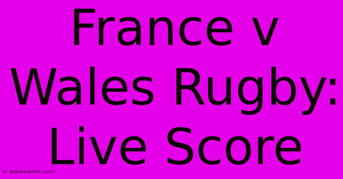 France V Wales Rugby: Live Score