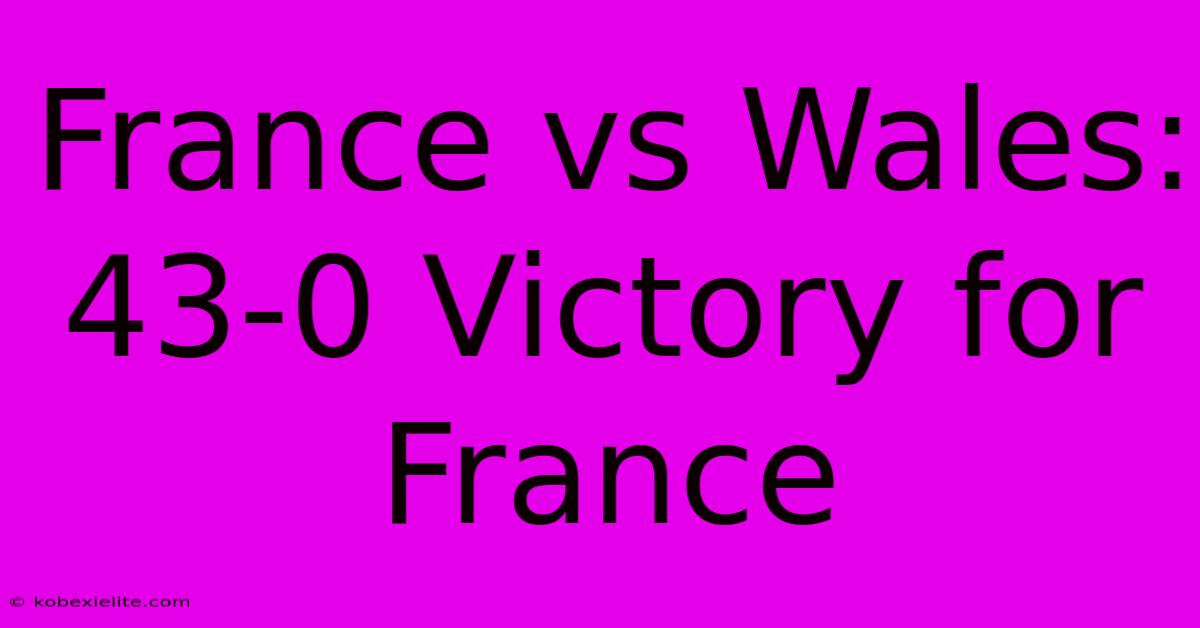 France Vs Wales: 43-0 Victory For France