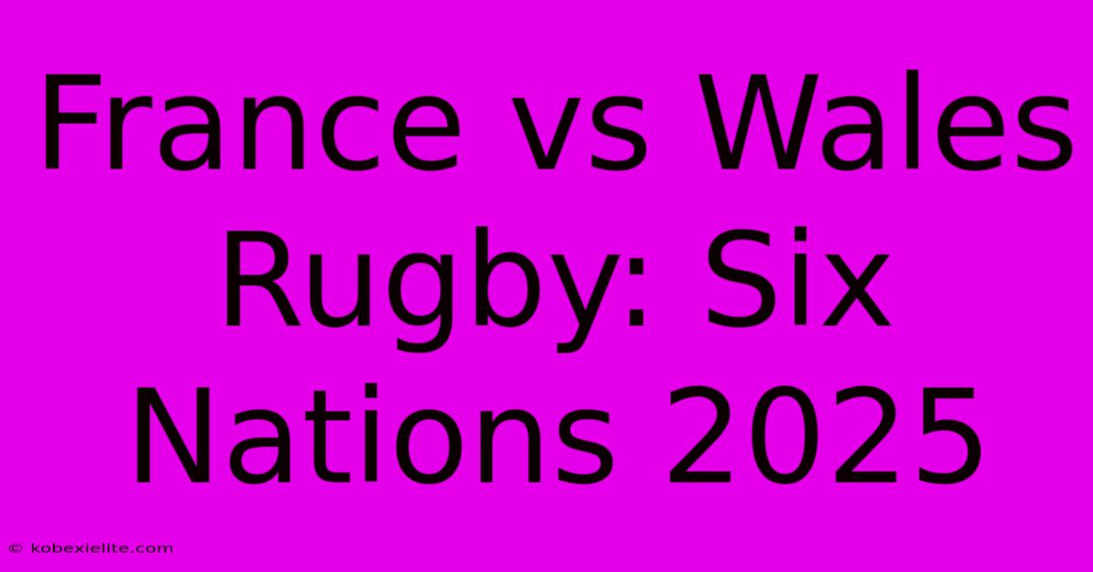 France Vs Wales Rugby: Six Nations 2025