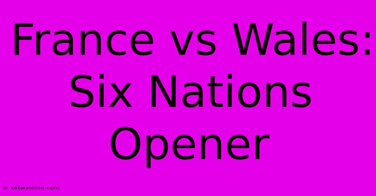 France Vs Wales: Six Nations Opener