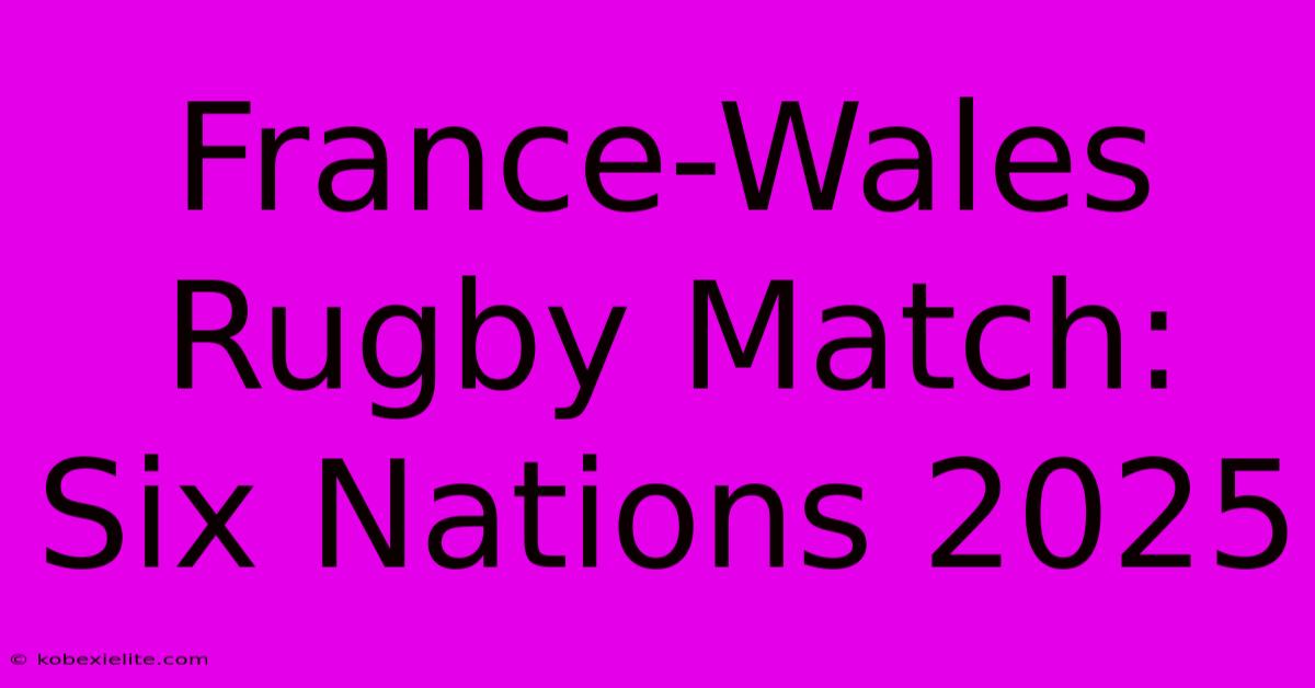 France-Wales Rugby Match: Six Nations 2025