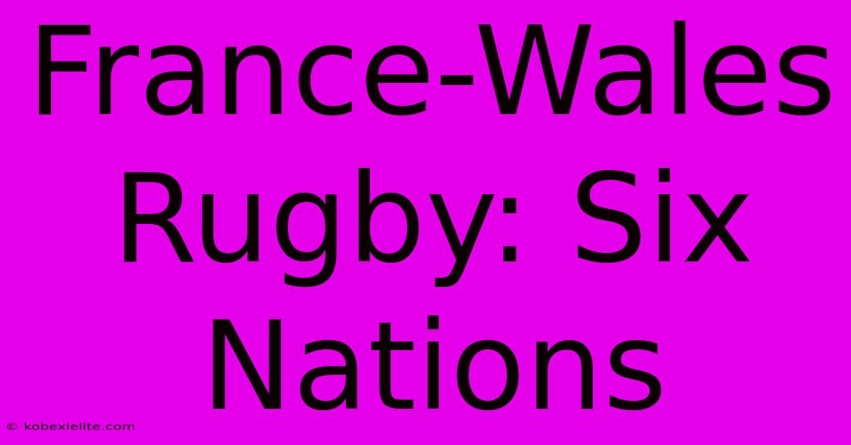 France-Wales Rugby: Six Nations