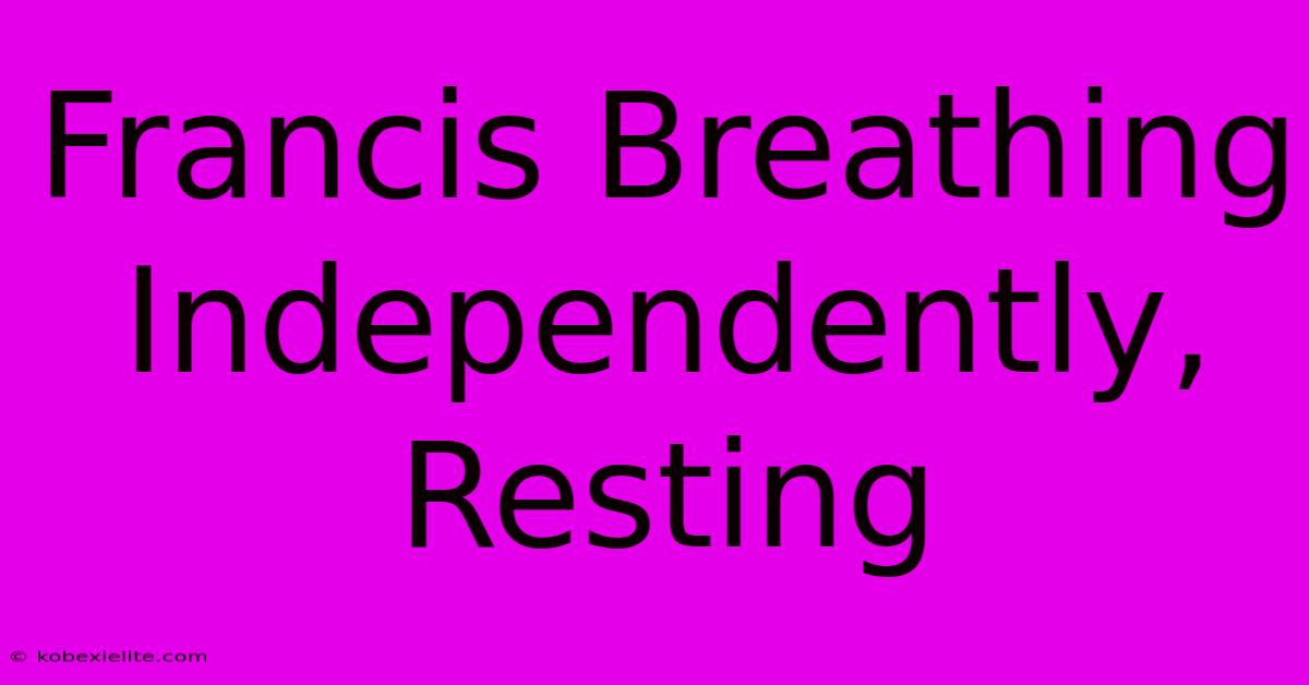 Francis Breathing Independently, Resting