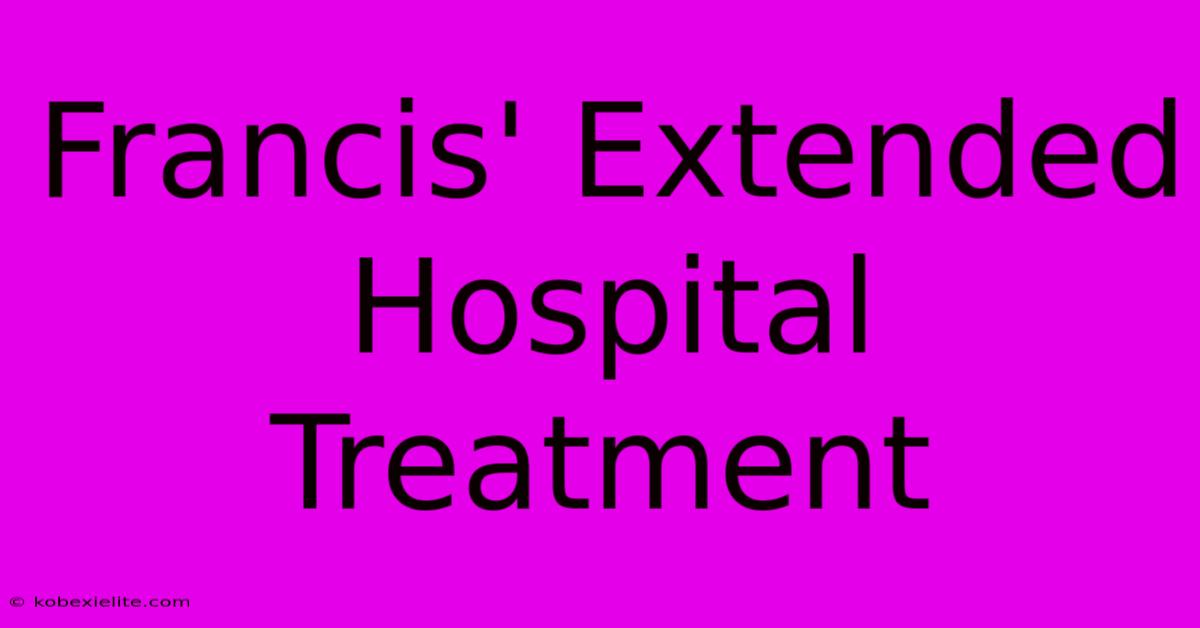 Francis' Extended Hospital Treatment