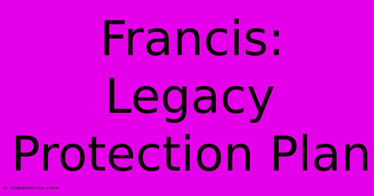 Francis: Legacy Protection Plan