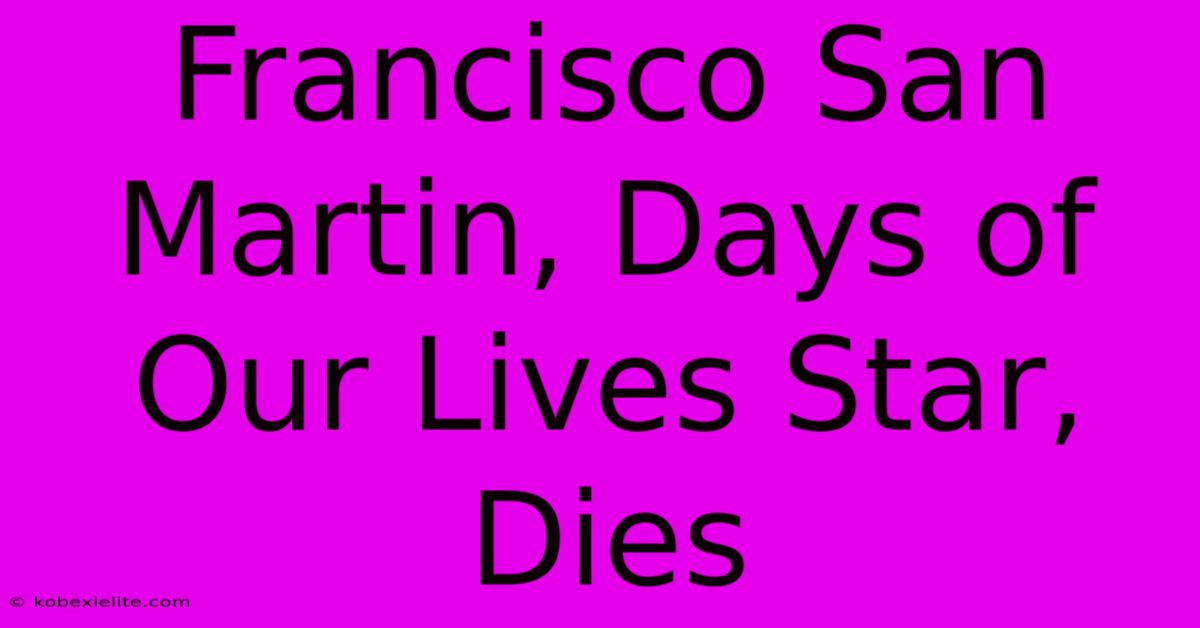 Francisco San Martin, Days Of Our Lives Star, Dies