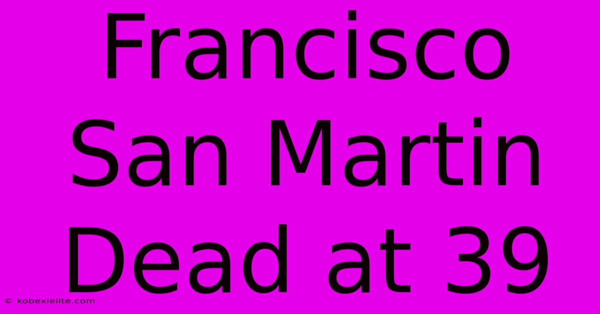 Francisco San Martin Dead At 39