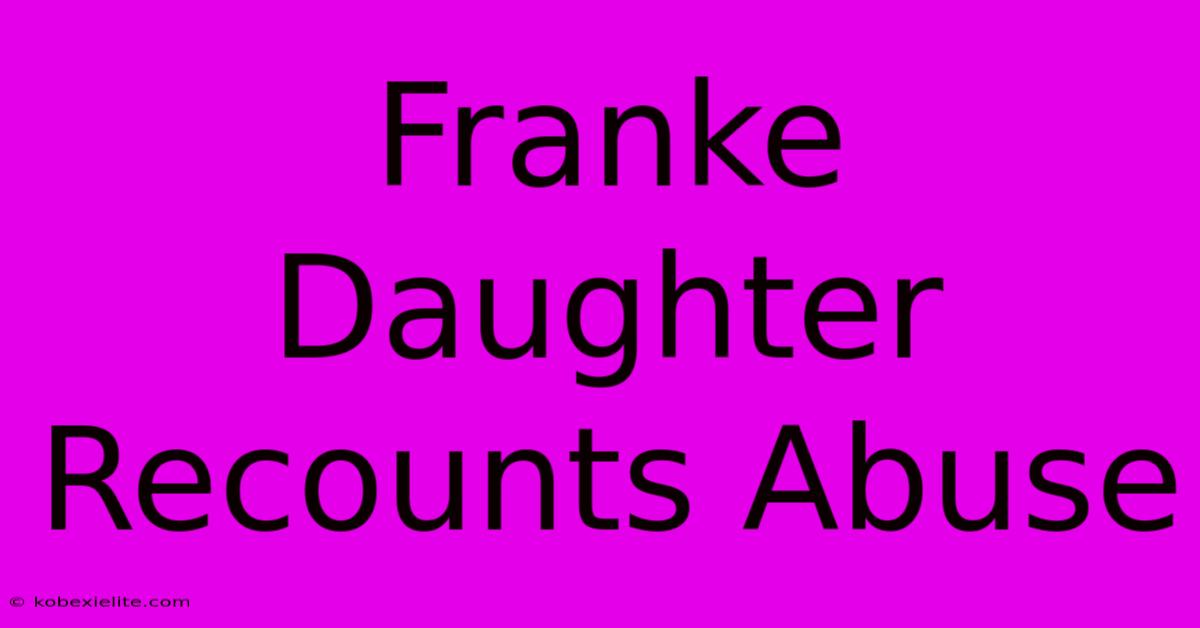 Franke Daughter Recounts Abuse