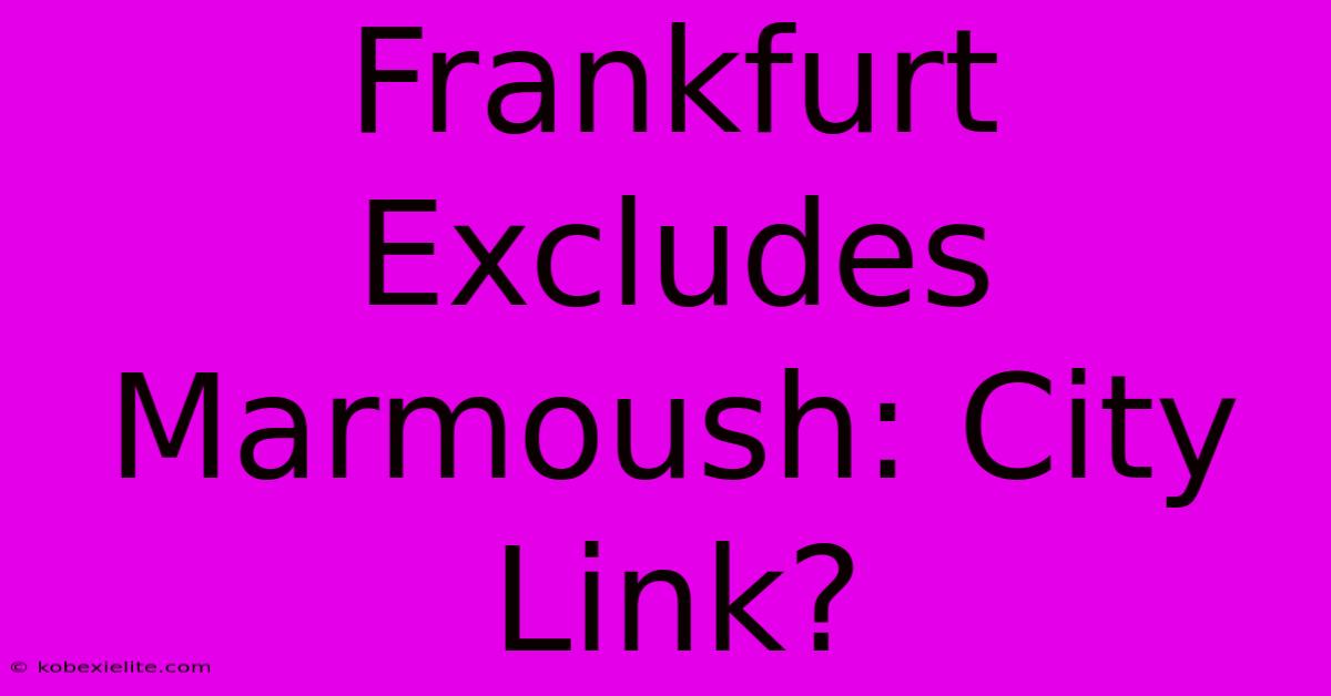 Frankfurt Excludes Marmoush: City Link?