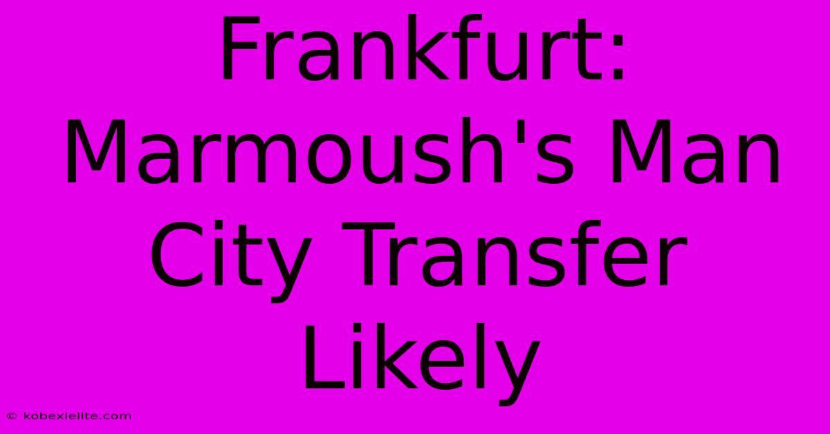 Frankfurt: Marmoush's Man City Transfer Likely