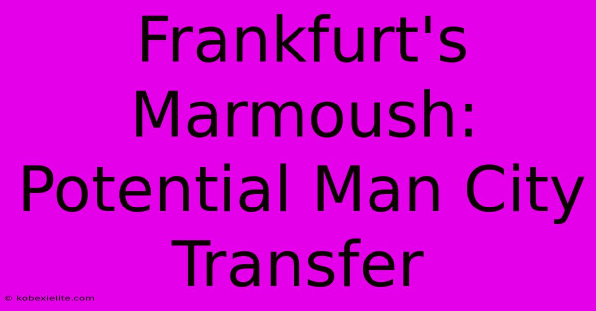 Frankfurt's Marmoush: Potential Man City Transfer