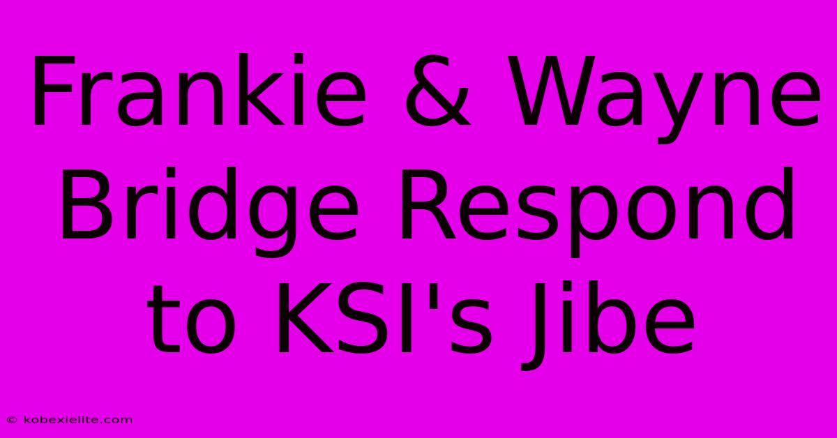 Frankie & Wayne Bridge Respond To KSI's Jibe