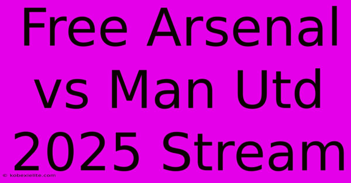 Free Arsenal Vs Man Utd 2025 Stream