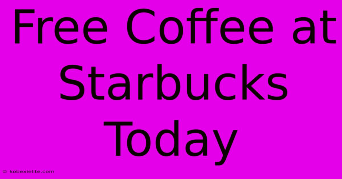 Free Coffee At Starbucks Today