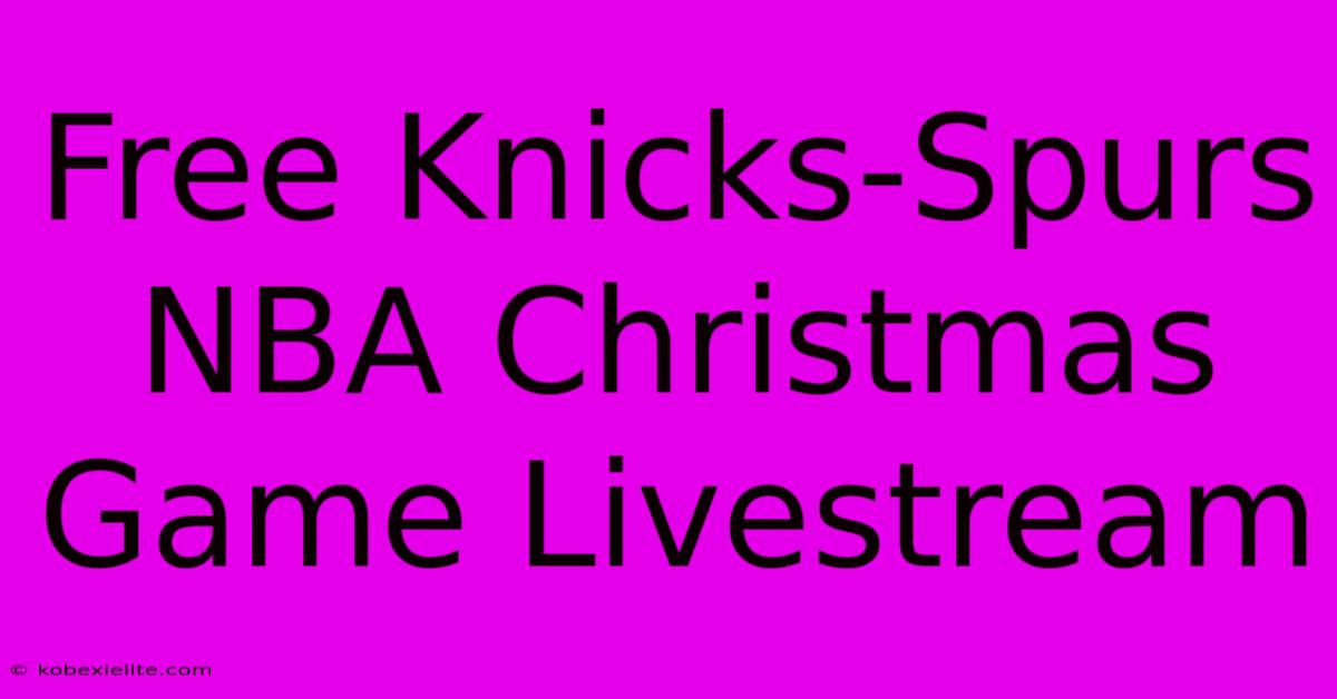 Free Knicks-Spurs NBA Christmas Game Livestream