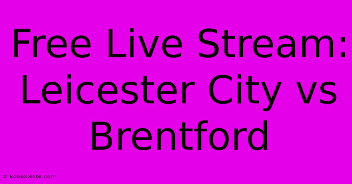 Free Live Stream: Leicester City Vs Brentford