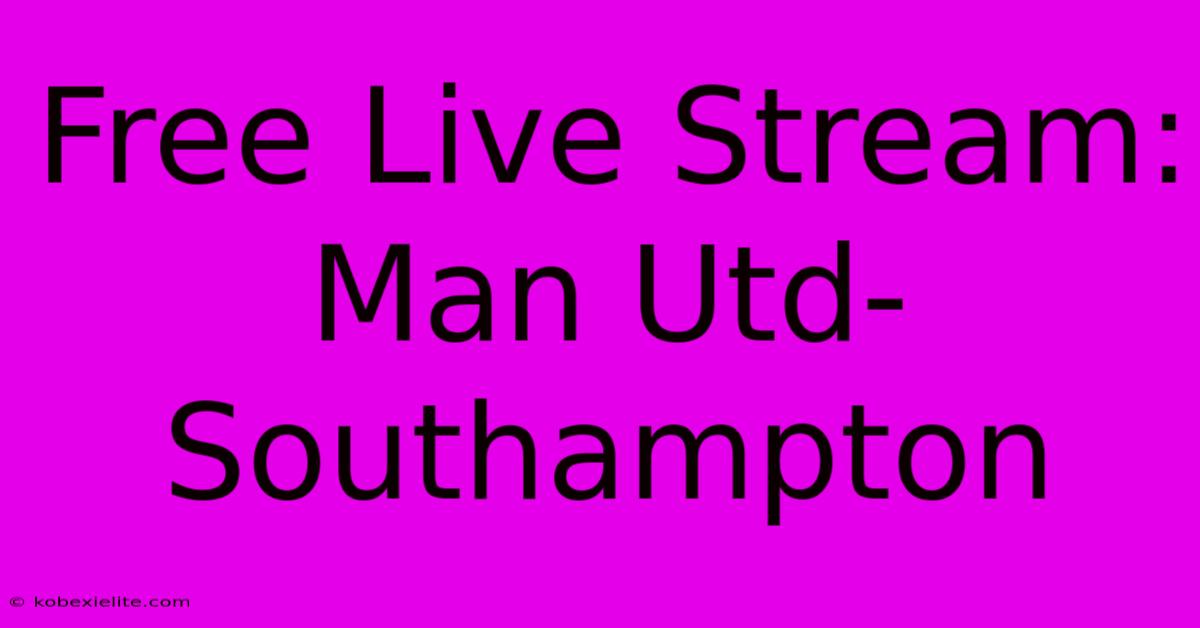 Free Live Stream: Man Utd-Southampton