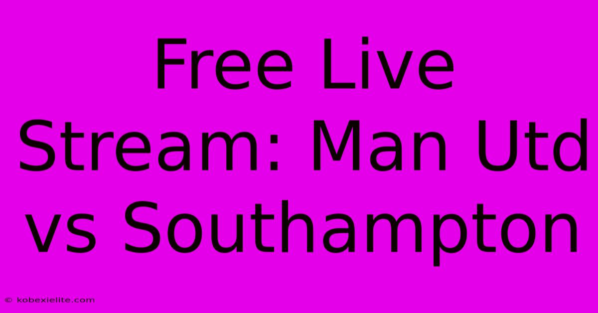 Free Live Stream: Man Utd Vs Southampton