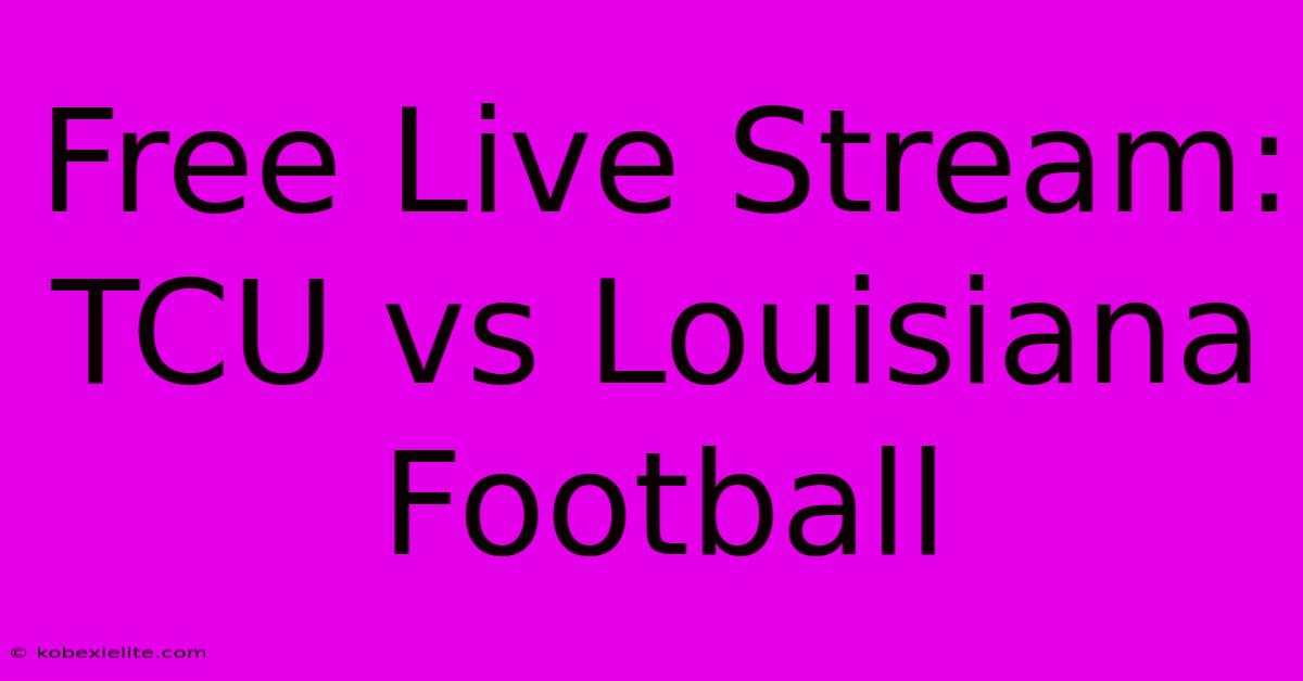 Free Live Stream: TCU Vs Louisiana Football