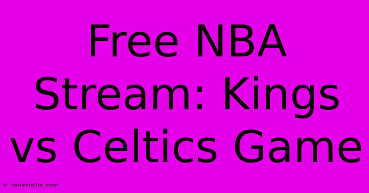 Free NBA Stream: Kings Vs Celtics Game