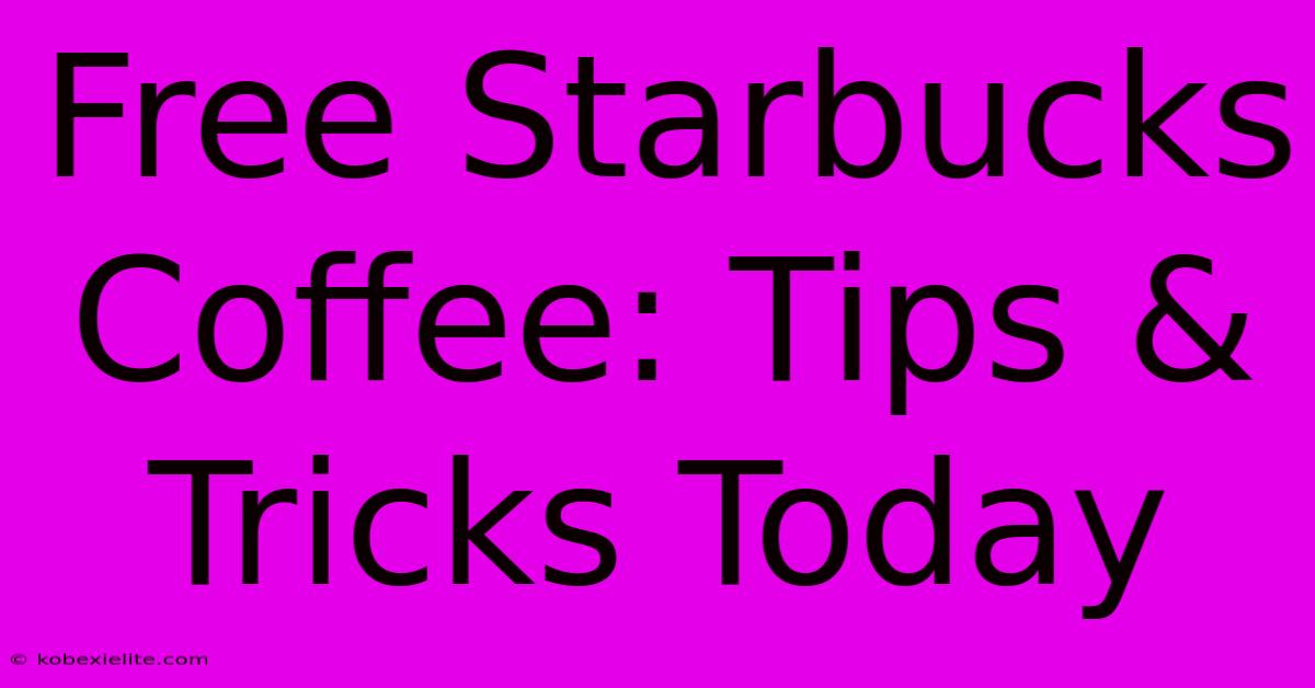 Free Starbucks Coffee: Tips & Tricks Today