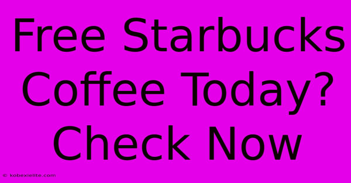 Free Starbucks Coffee Today? Check Now