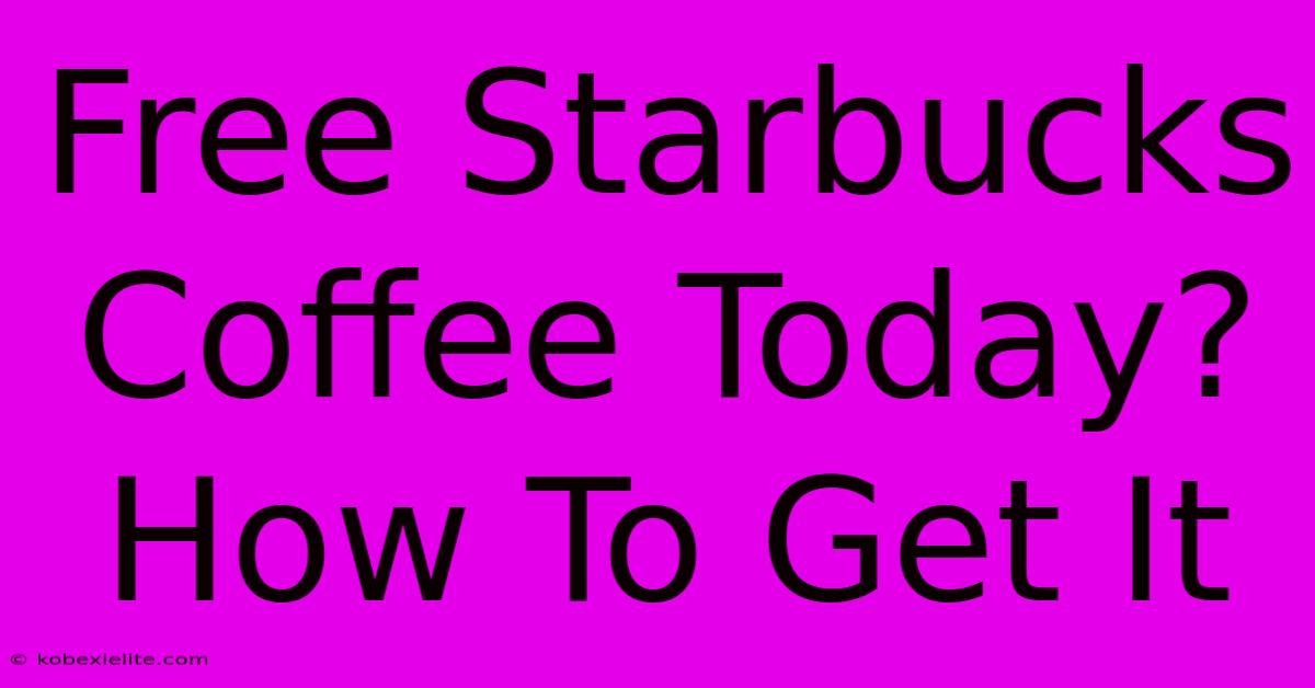 Free Starbucks Coffee Today? How To Get It