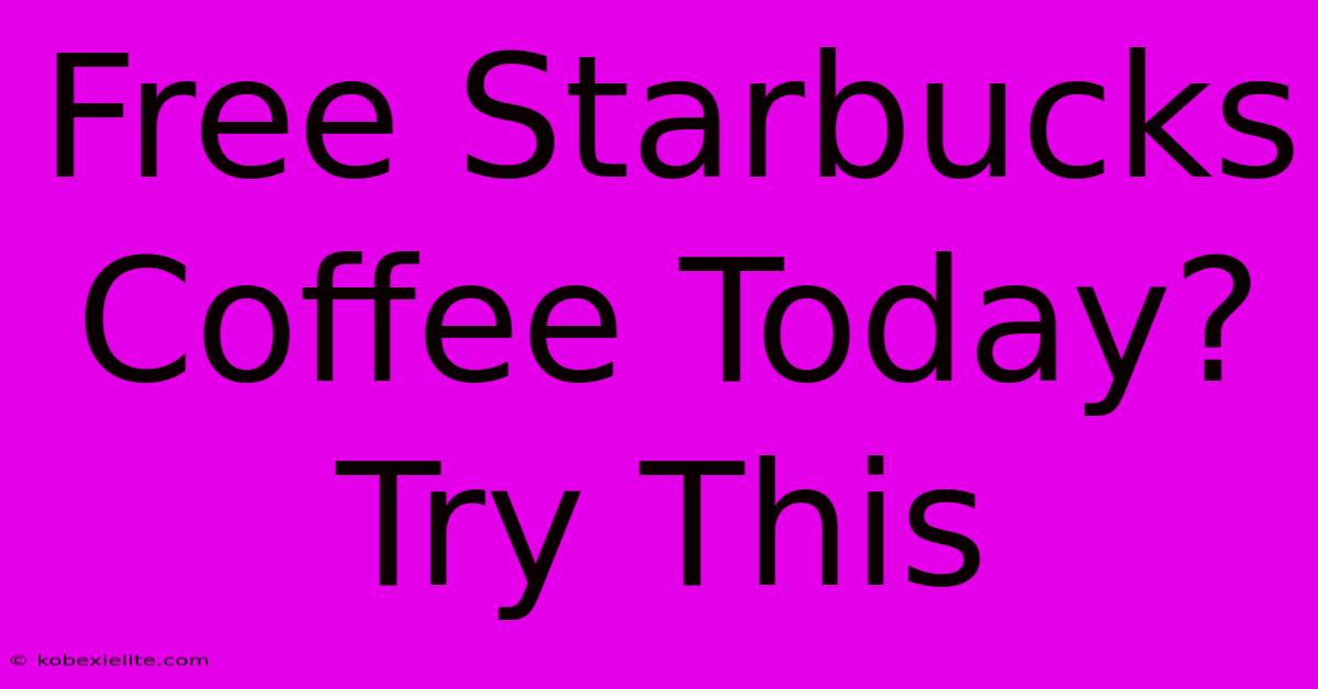 Free Starbucks Coffee Today? Try This